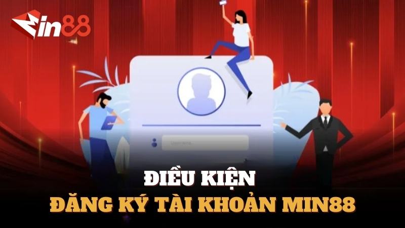 Điều kiện cần đáp ứng để đăng ký tài khoản tại Min88 thành công